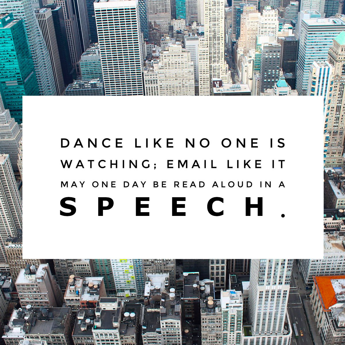 Dance like no one is watching, email like it may one day be read aloud in a deposition